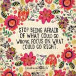 Stop being afraid of what could go wrong, focus on what could go right.