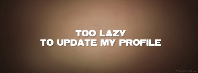 too lazy to update my profile facebook cover
