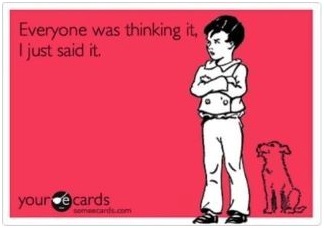everyone was thinking it i just said it