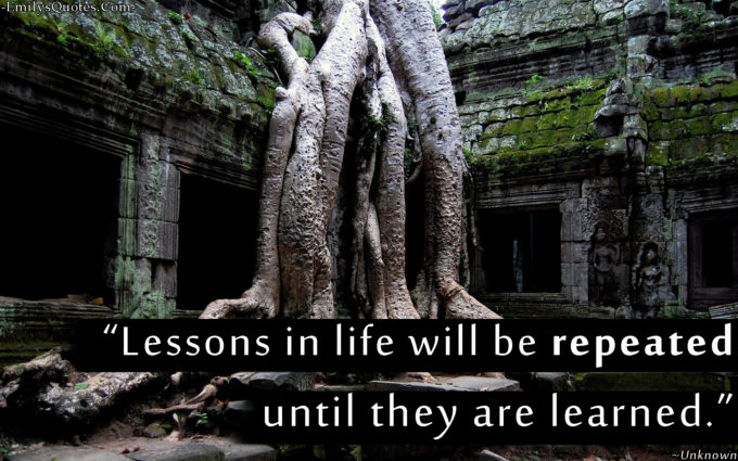 lessons-in-life-will-be-repeated-until-they-are-learned