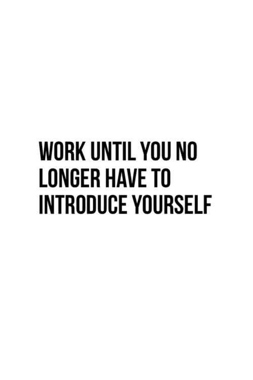 work until you no longer have to introduce yourself motivational life quote image