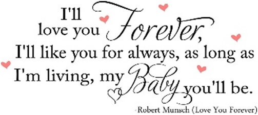 i'll love you forever i'll like you for always as long as i'm living my baby you’ll be quote image